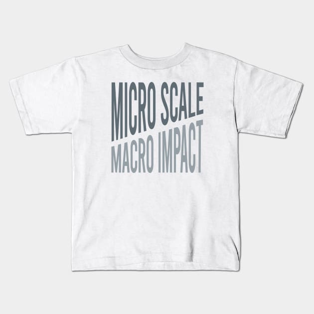Micro Scale Macro Impact Kids T-Shirt by whyitsme